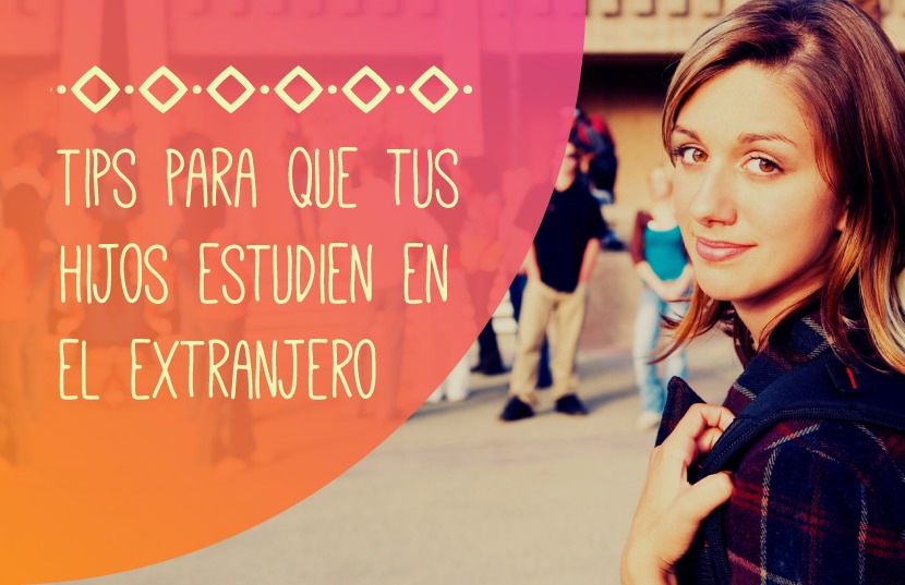 7 pasos para que tus hijos puedan estudiar en el extranjero